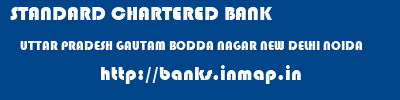 STANDARD CHARTERED BANK  UTTAR PRADESH GAUTAM BODDA NAGAR NEW DELHI NOIDA  banks information 